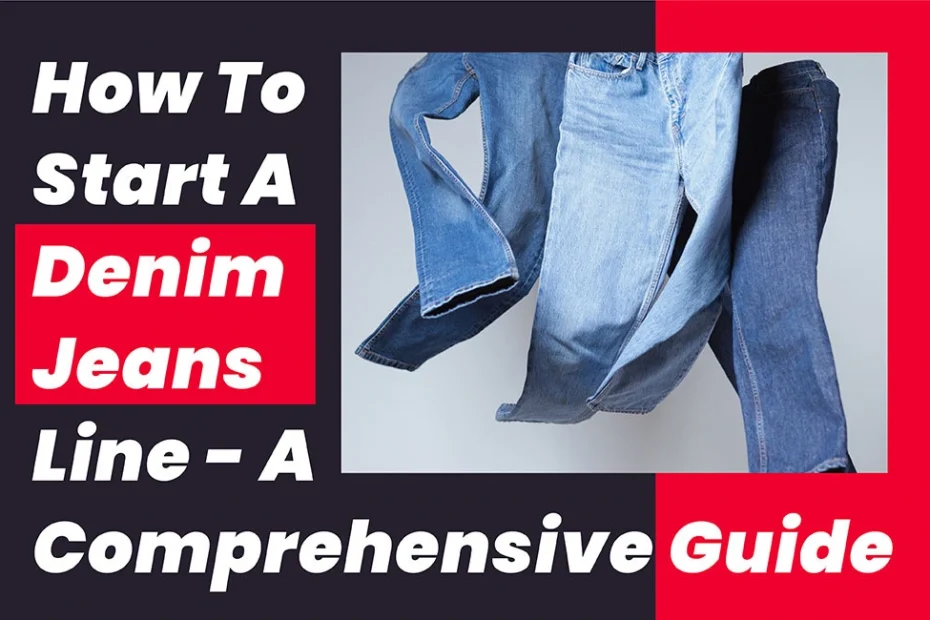 How To Start A Denim Jeans Line - A Comprehensive Guide